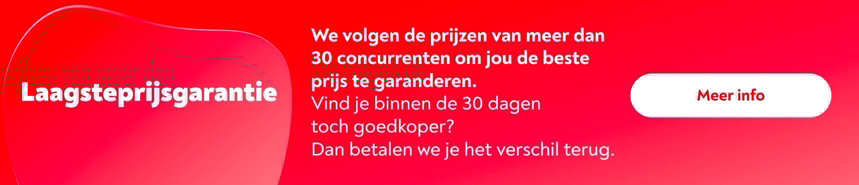 De laagsteprijsgarantie: we volgen de prijzen van meer dan 30 concurrenten om jou de beste prijs te 