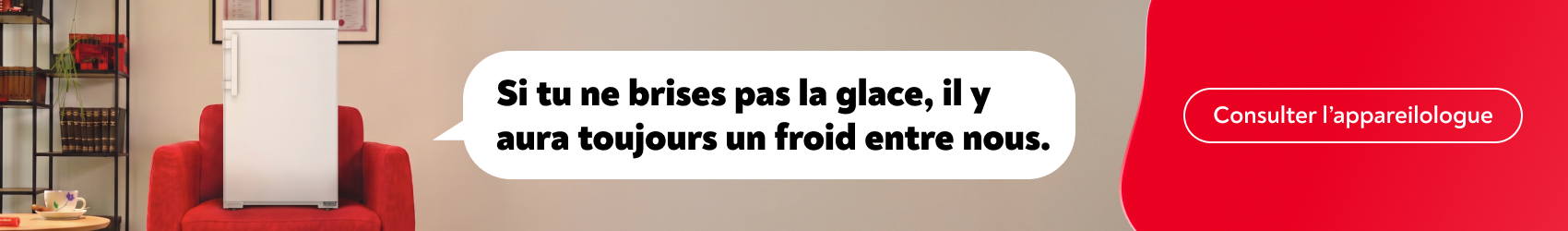 Si tu ne brises pas la glace, il y aura toujours un froid entre nous. Consulter l�appareilologue.