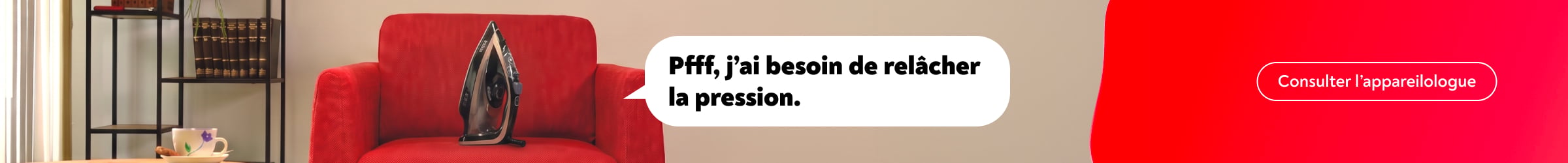 Pfff, j�ai besoin de rel�cher la pression. Consulter l�appareilologue.